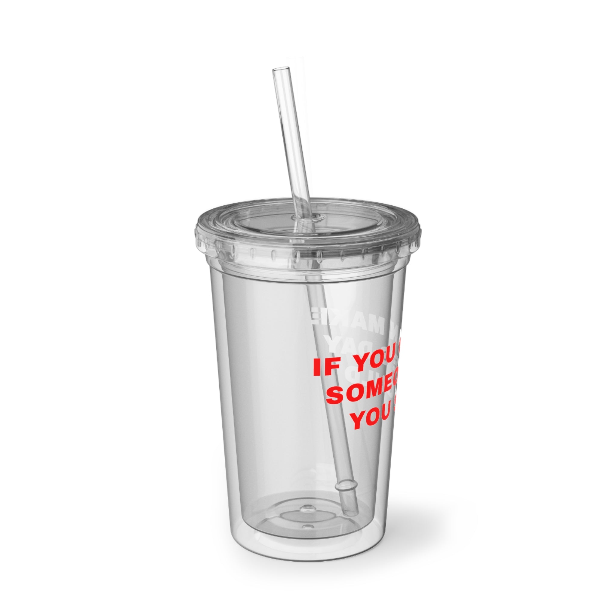 Acrylic Tumbler — If You Can Make Someone's Day' Clear Reusable Cup with Straw