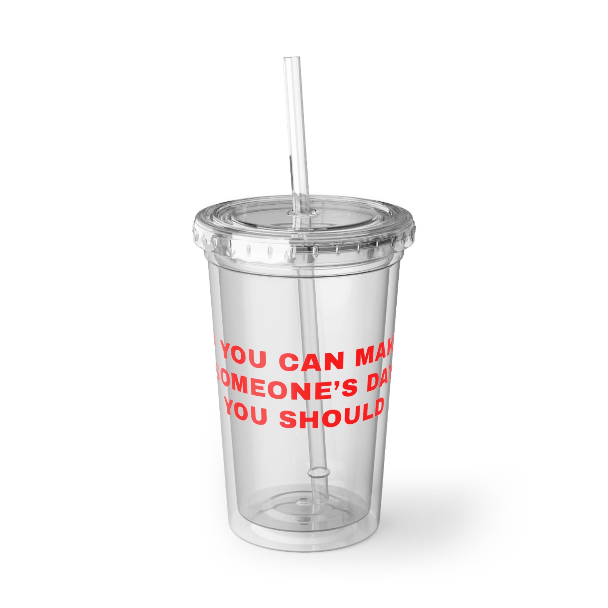Acrylic Tumbler — If You Can Make Someone's Day' Clear Reusable Cup with Straw